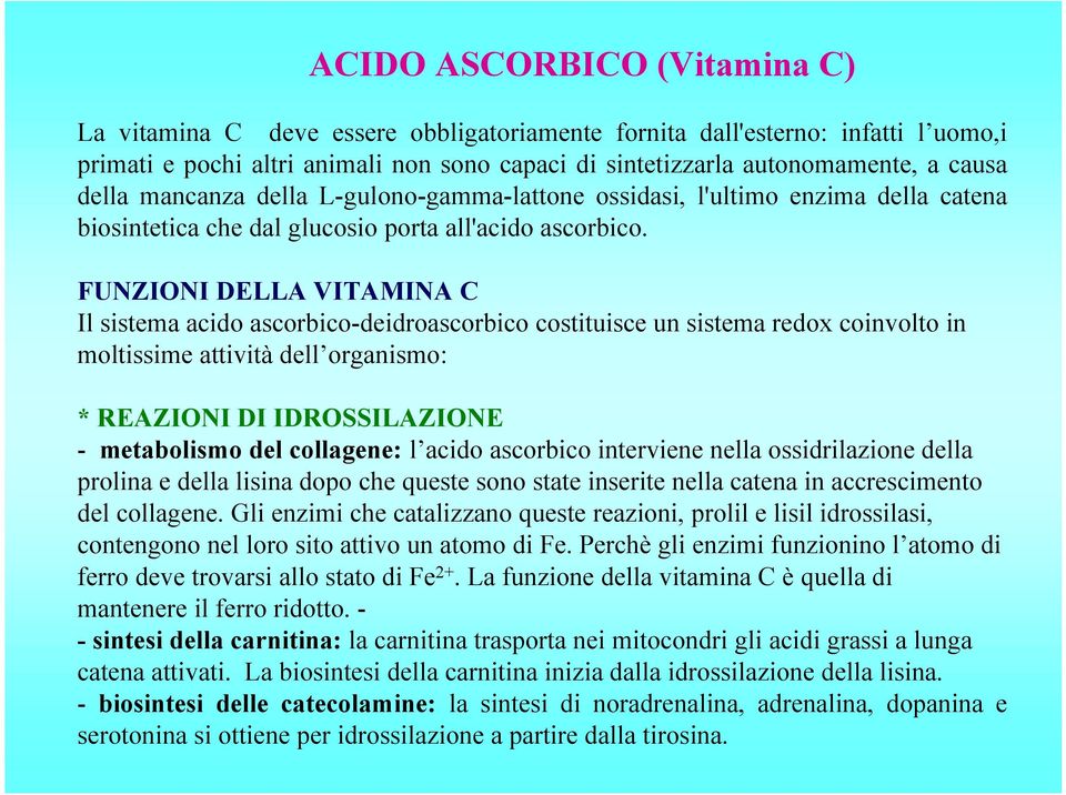 FUNZIONI DELLA VITAMINA C Il sistema acido ascorbico-deidroascorbico costituisce un sistema redox coinvolto in moltissime attività dell organismo: * REAZIONI DI IDROSSILAZIONE - metabolismo del