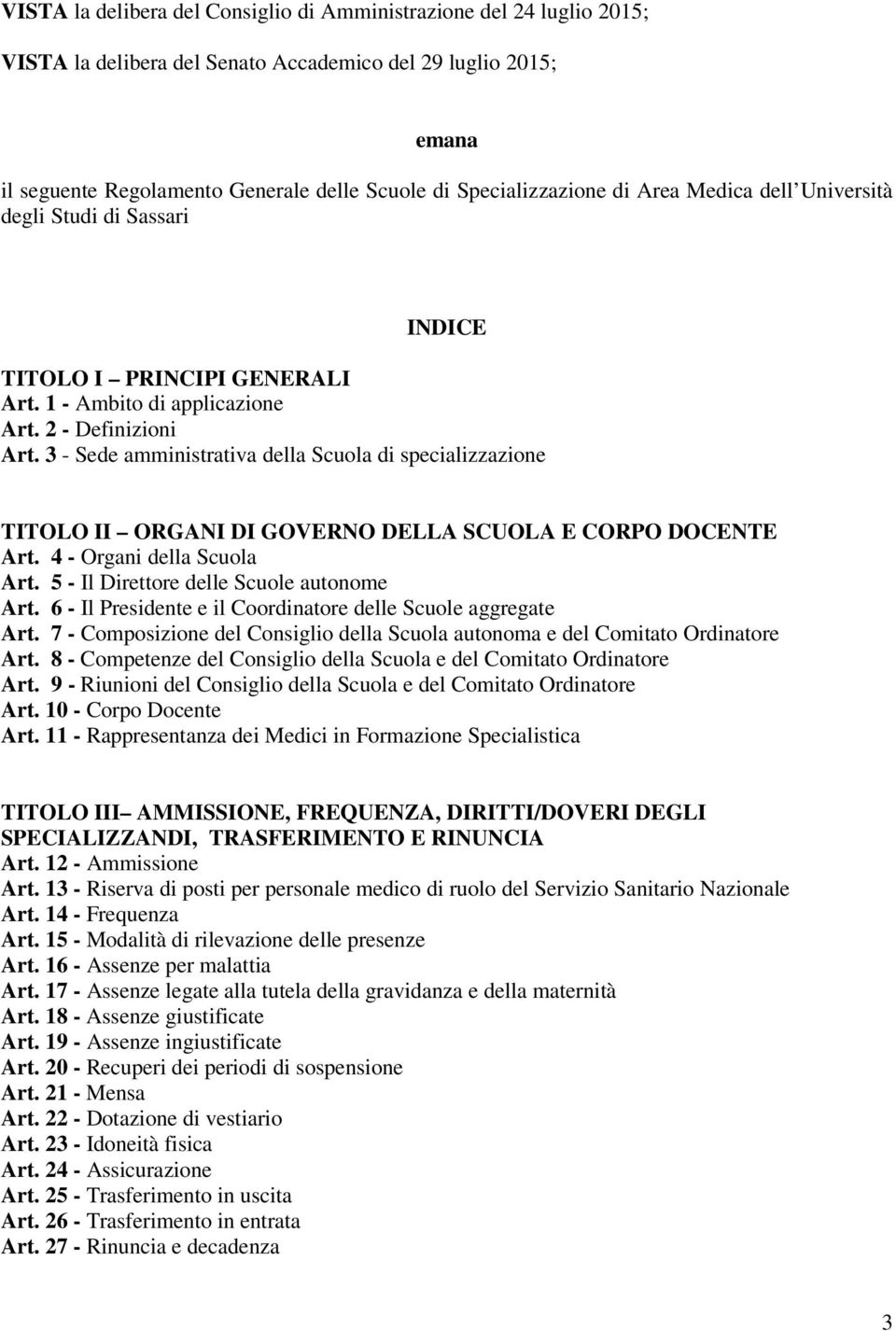 3 - Sede amministrativa della Scuola di specializzazione TITOLO II ORGANI DI GOVERNO DELLA SCUOLA E CORPO DOCENTE Art. 4 - Organi della Scuola Art. 5 - Il Direttore delle Scuole autonome Art.