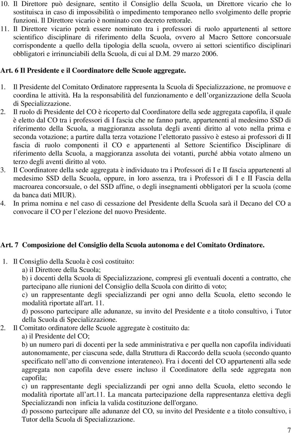 Il Direttore vicario potrà essere nominato tra i professori di ruolo appartenenti al settore scientifico disciplinare di riferimento della Scuola, ovvero al Macro Settore concorsuale corrispondente a