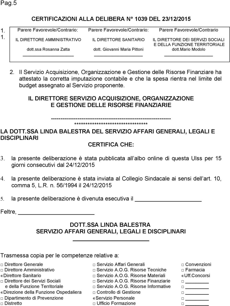 1. Parere Favorevole/Contrario: Parere Favorevole/Contrario: Parere Favorevole/Contrario IL DIRETTORE AMMINISTRATIVO IL DIRETTORE SANITARIO IL DIRETTORE DEI SERVIZI SOCIALI E DELLA FUNZIONE