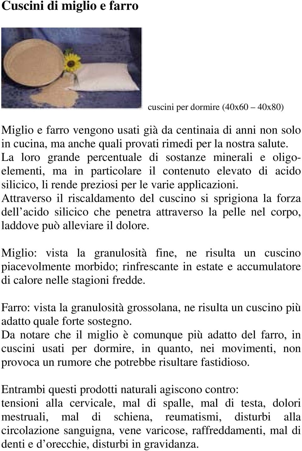 Attraverso il riscaldamento del cuscino si sprigiona la forza dell acido silicico che penetra attraverso la pelle nel corpo, laddove può alleviare il dolore.