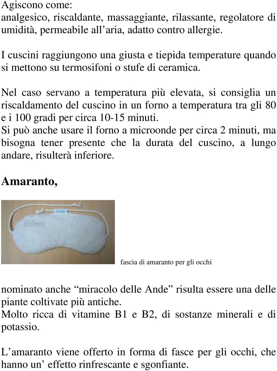 Nel caso servano a temperatura più elevata, si consiglia un riscaldamento del cuscino in un forno a temperatura tra gli 80 e i 100 gradi per circa 10-15 minuti.