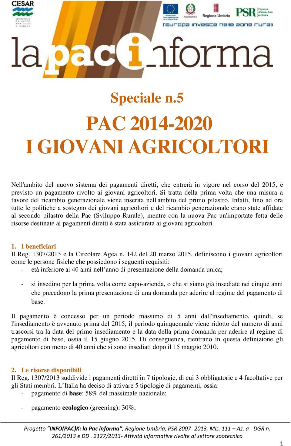 Infatti, fino ad ora tutte le politiche a sostegno dei giovani agricoltori e del ricambio generazionale erano state affidate al secondo pilastro della Pac (Sviluppo Rurale), mentre con la nuova Pac