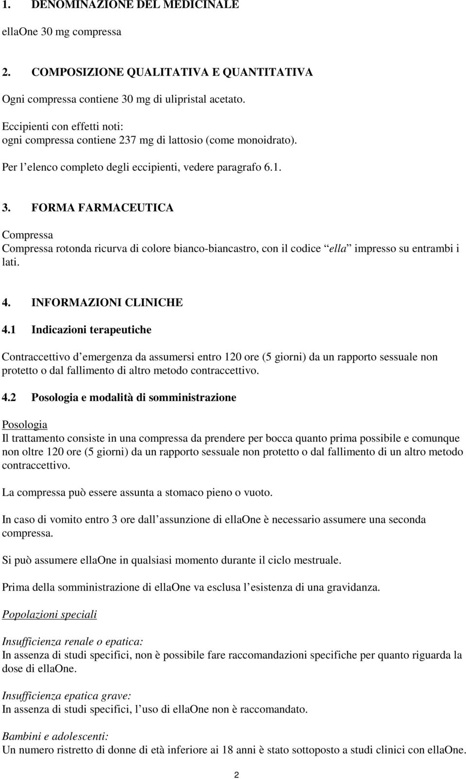 FORMA FARMACEUTICA Compressa Compressa rotonda ricurva di colore bianco-biancastro, con il codice ella impresso su entrambi i lati. 4. INFORMAZIONI CLINICHE 4.