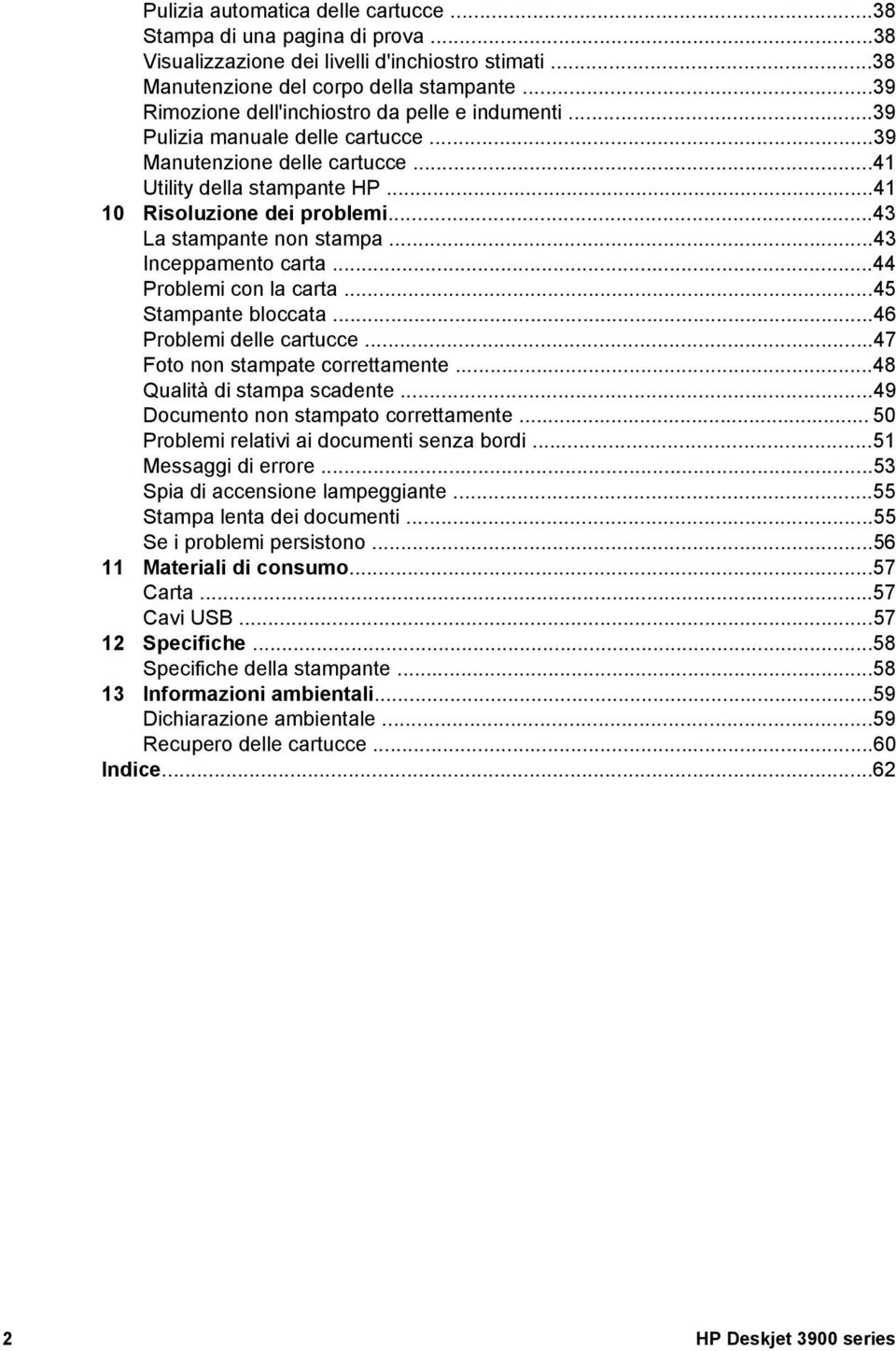 ..43 La stampante non stampa...43 Inceppamento carta...44 Problemi con la carta...45 Stampante bloccata...46 Problemi delle cartucce...47 Foto non stampate correttamente...48 Qualità di stampa scadente.