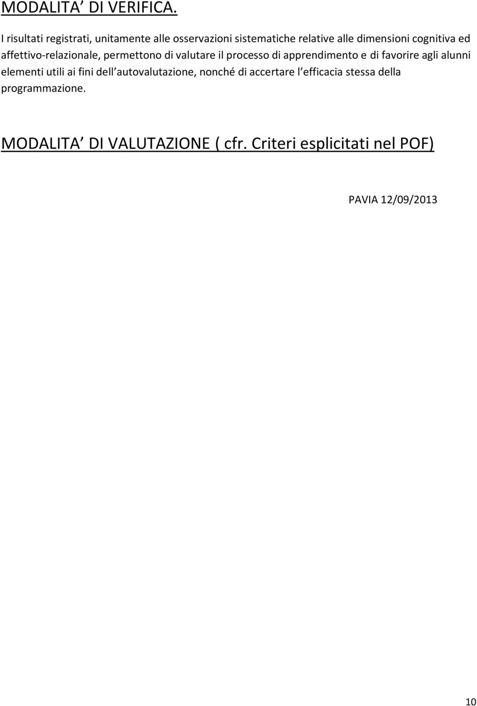 ed affettivo-relazionale, permettono di valutare il processo di apprendimento e di favorire agli