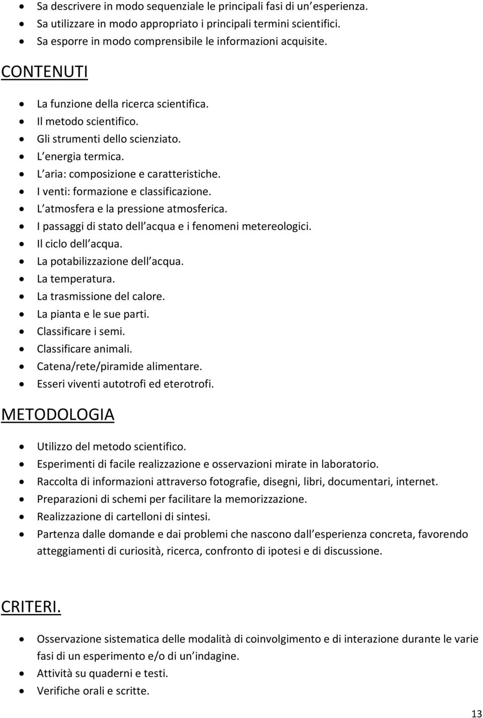 I venti: formazione e classificazione. L atmosfera e la pressione atmosferica. I passaggi di stato dell acqua e i fenomeni metereologici. Il ciclo dell acqua. La potabilizzazione dell acqua.