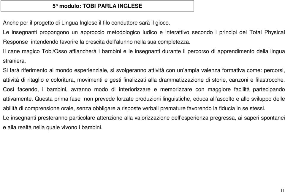 Il cane magico Tobi/Osso affiancherà i bambini e le insegnanti durante il percorso di apprendimento della lingua straniera.