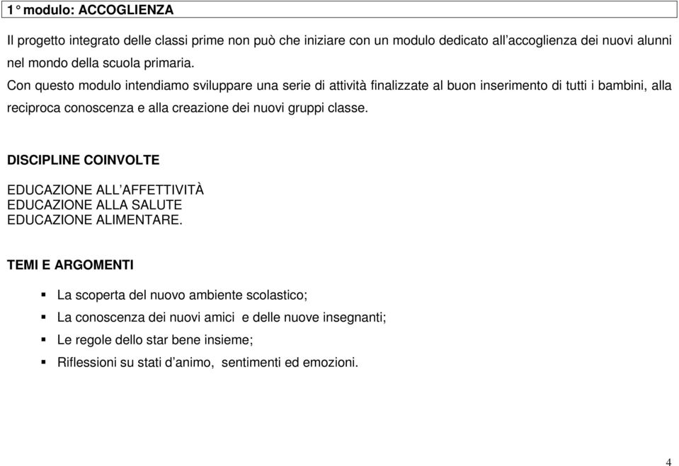 Con questo modulo intendiamo sviluppare una serie di attività finalizzate al buon inserimento di tutti i bambini, alla reciproca conoscenza e alla creazione