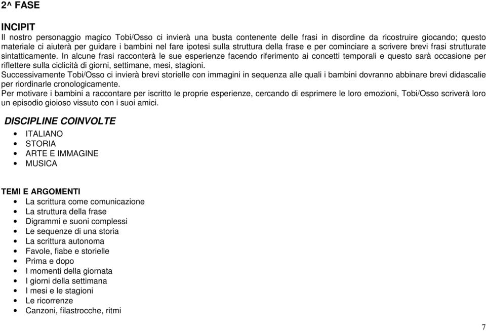 In alcune frasi racconterà le sue esperienze facendo riferimento ai concetti temporali e questo sarà occasione per riflettere sulla ciclicità di giorni, settimane, mesi, stagioni.