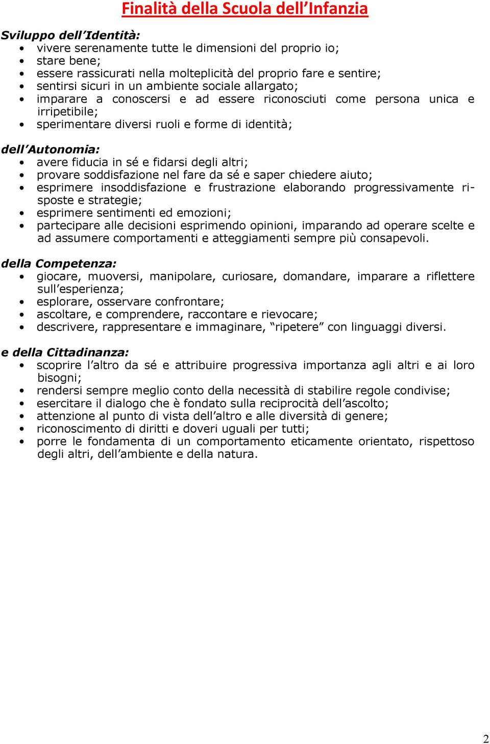 avere fiducia in sé e fidarsi degli altri; provare soddisfazione nel fare da sé e saper chiedere aiuto; esprimere insoddisfazione e frustrazione elaborando progressivamente risposte e strategie;