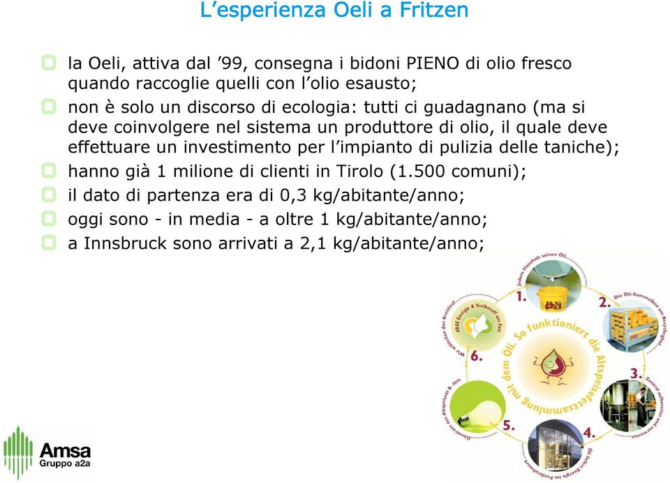 effettuare un investimento per l impianto di pulizia delle taniche); hanno già 1 milione di clienti in Tirolo (1.