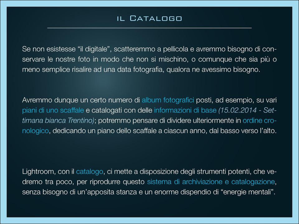 2014 - Settimana bianca Trentino); potremmo pensare di dividere ulteriormente in ordine cronologico Lightroom, con il catalogo, ci mette a disposizione