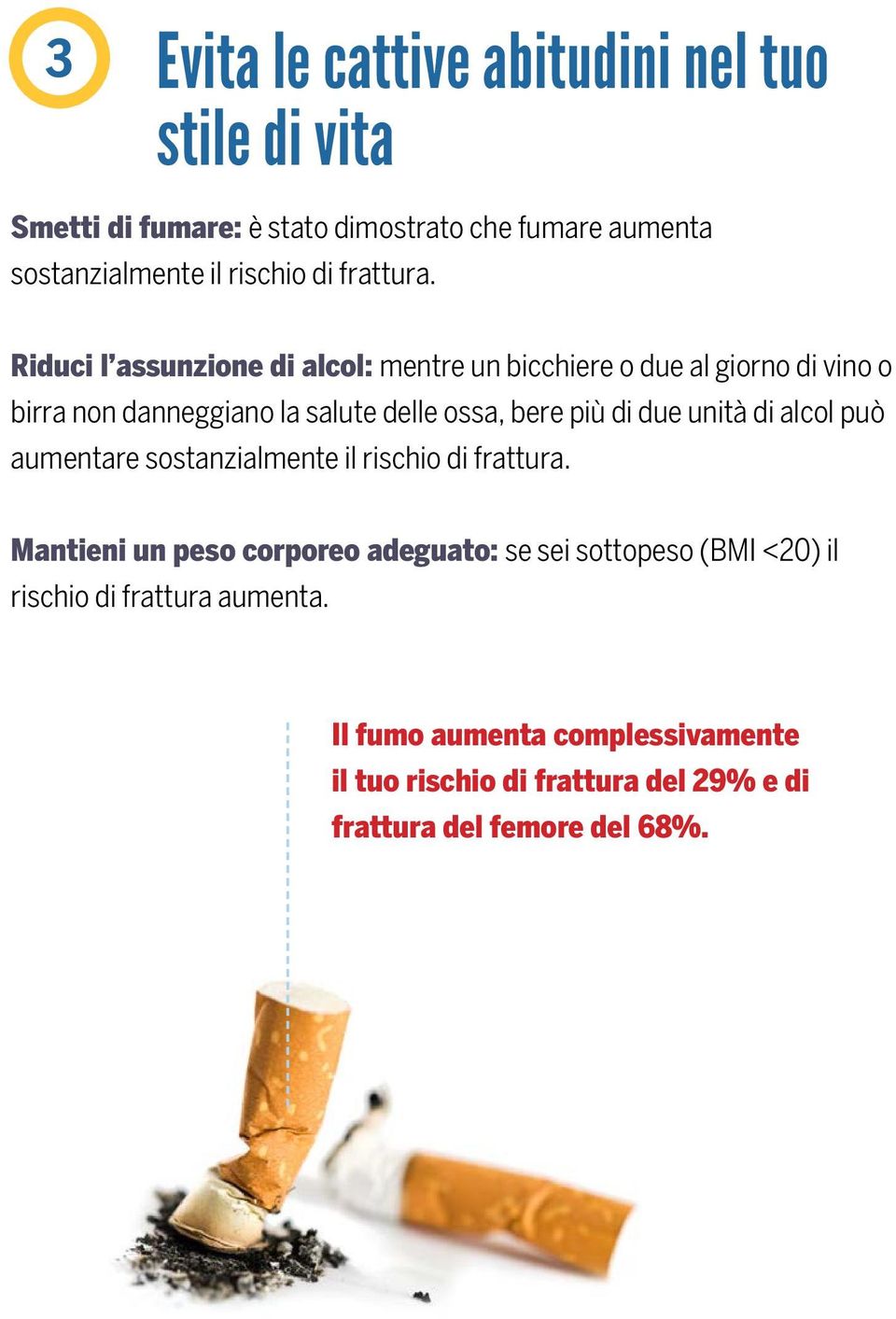 Riduci l assunzione di alcol: mentre un bicchiere o due al giorno di vino o birra non danneggiano la salute delle ossa, bere più di due