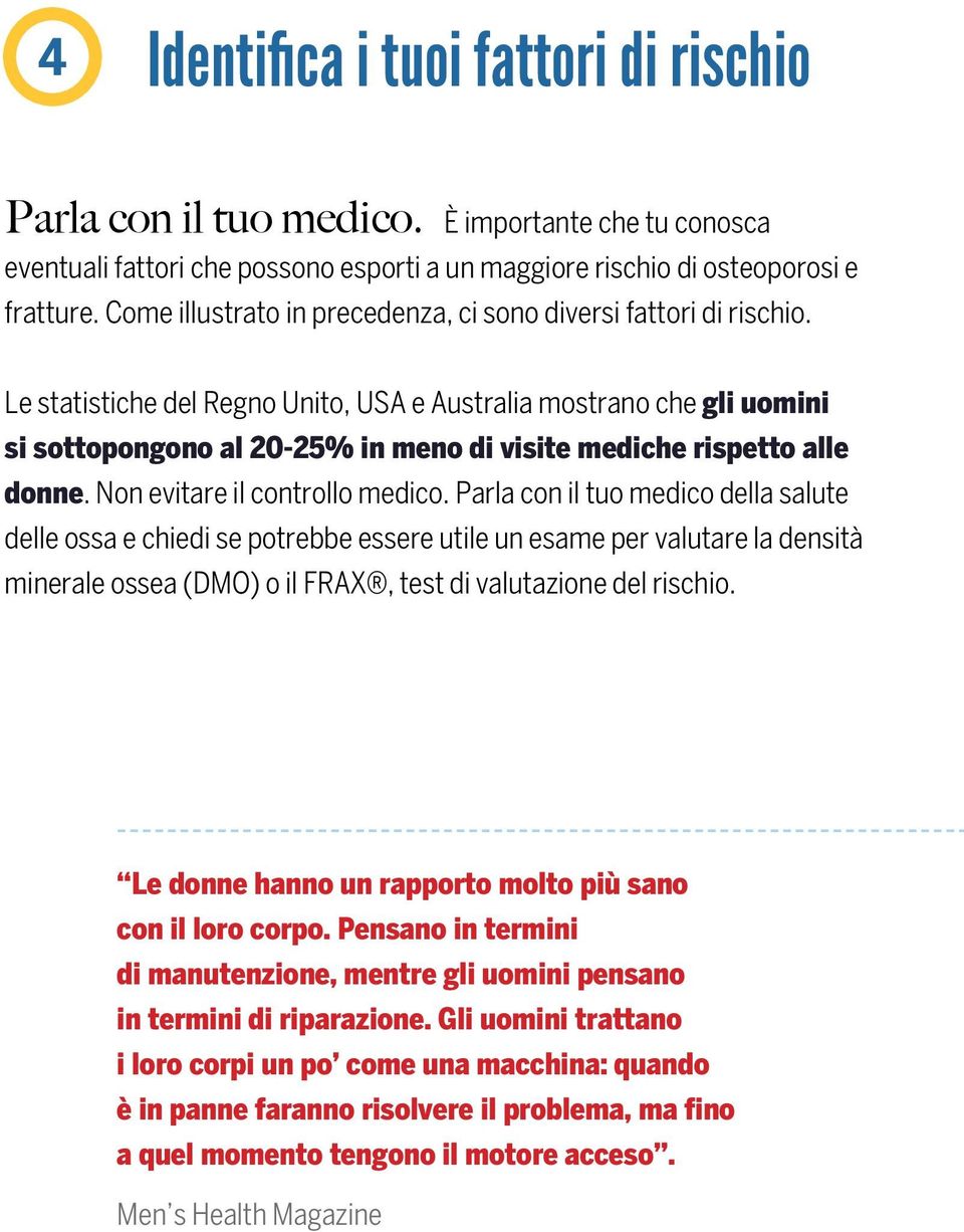 Le statistiche del Regno Unito, USA e Australia mostrano che gli uomini si sottopongono al 20-25% in meno di visite mediche rispetto alle donne. Non evitare il controllo medico.