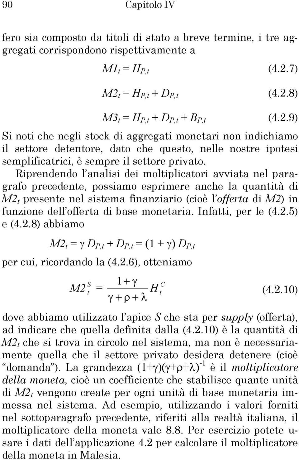 Riprendendo l analisi dei moltiplicatori avviata nel paragrafo precedente, possiamo esprimere anche la quantità di M2 t presente nel sistema finanziario (cioè l offerta di M2) in funzione dell