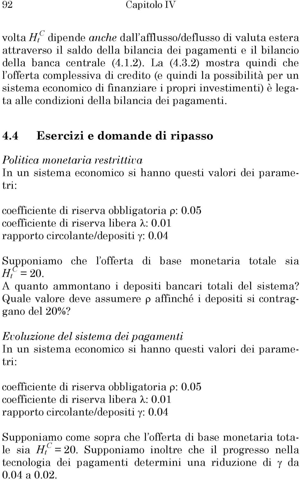 4 Esercizi e domande di ripasso Politica monetaria restrittiva In un sistema economico si hanno questi valori dei parametri: coefficiente di riserva obbligatoria ρ: 0.