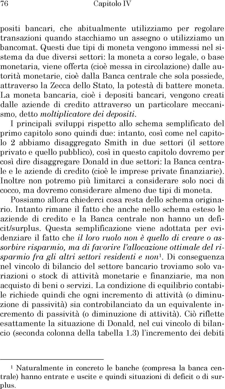 dalla Banca centrale che sola possiede, attraverso la Zecca dello Stato, la potestà di battere moneta.