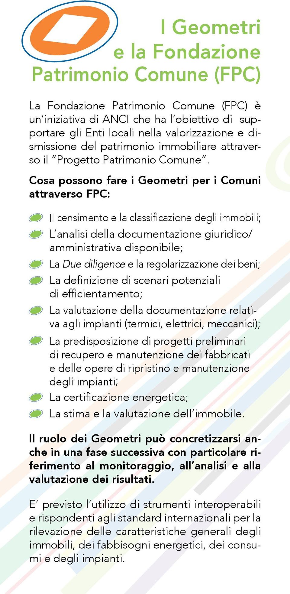 Cosa possono fare i Geometri per i Comuni attraverso FPC: Il censimento e la classificazione degli immobili; L analisi della documentazione giuridico/ amministrativa disponibile; La Due diligence e