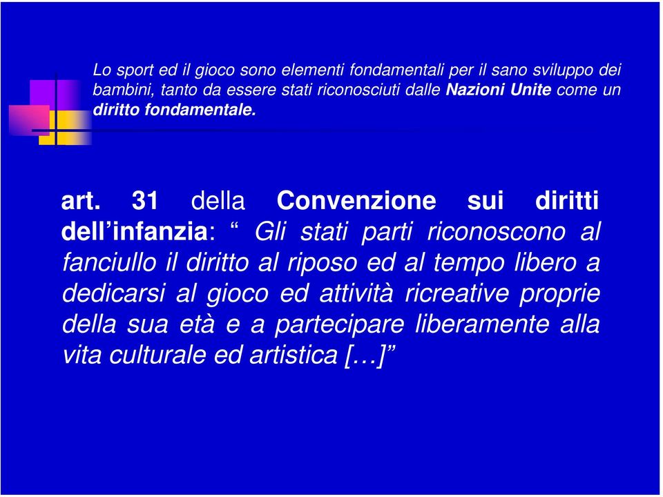 31 della Convenzione sui diritti dell infanzia: Gli stati parti riconoscono al fanciullo il diritto al