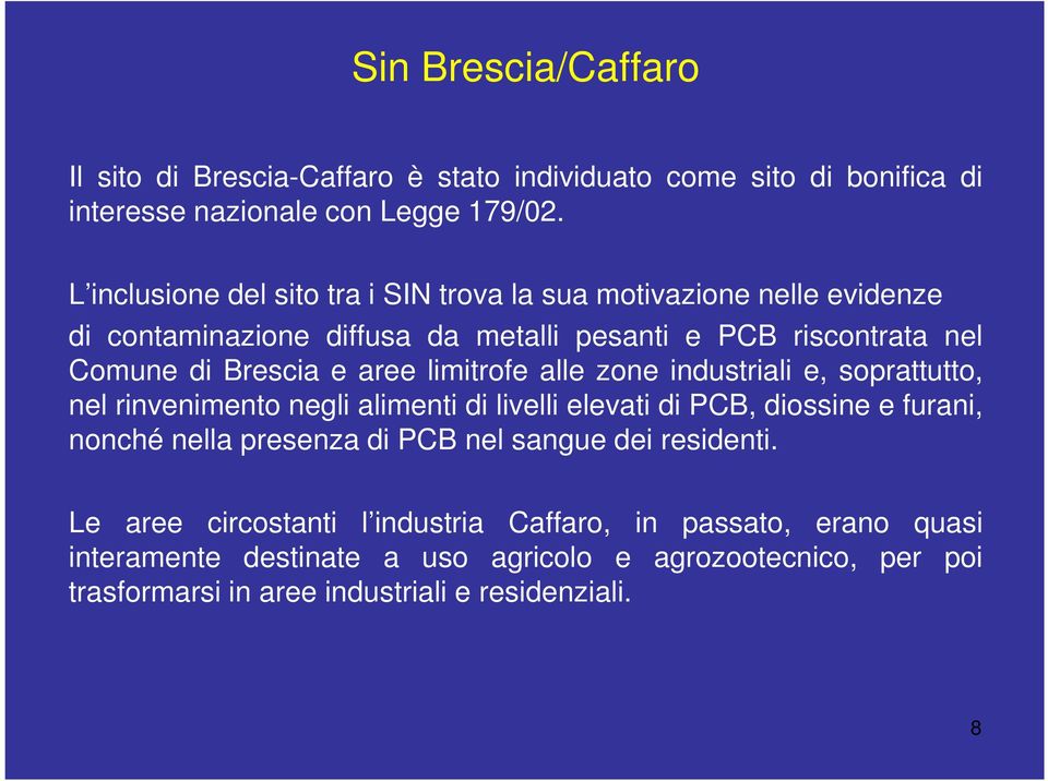 limitrofe alle zone industriali e, soprattutto, nel rinvenimento negli alimenti di livelli elevati di PCB, diossine e furani, nonché nella presenza di PCB nel