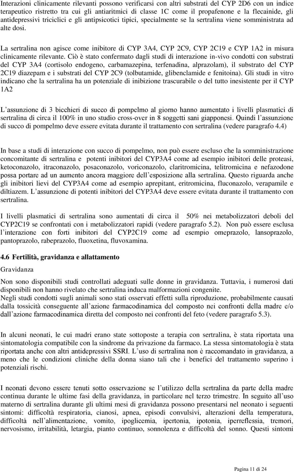 La sertralina non agisce come inibitore di CYP 3A4, CYP 2C9, CYP 2C19 e CYP 1A2 in misura clinicamente rilevante.