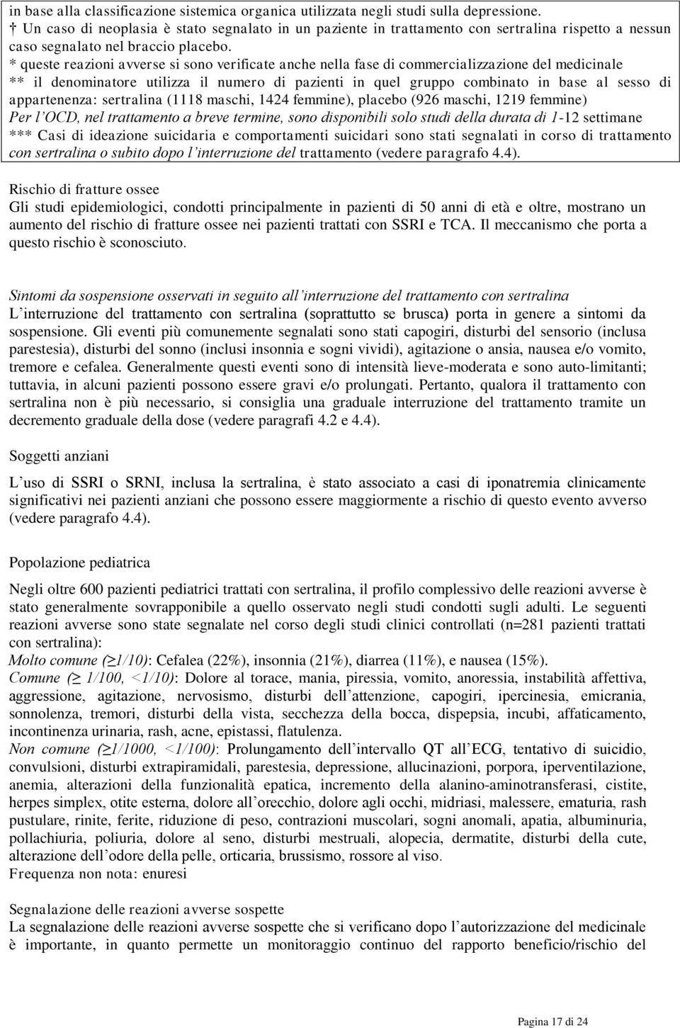 * queste reazioni avverse si sono verificate anche nella fase di commercializzazione del medicinale ** il denominatore utilizza il numero di pazienti in quel gruppo combinato in base al sesso di