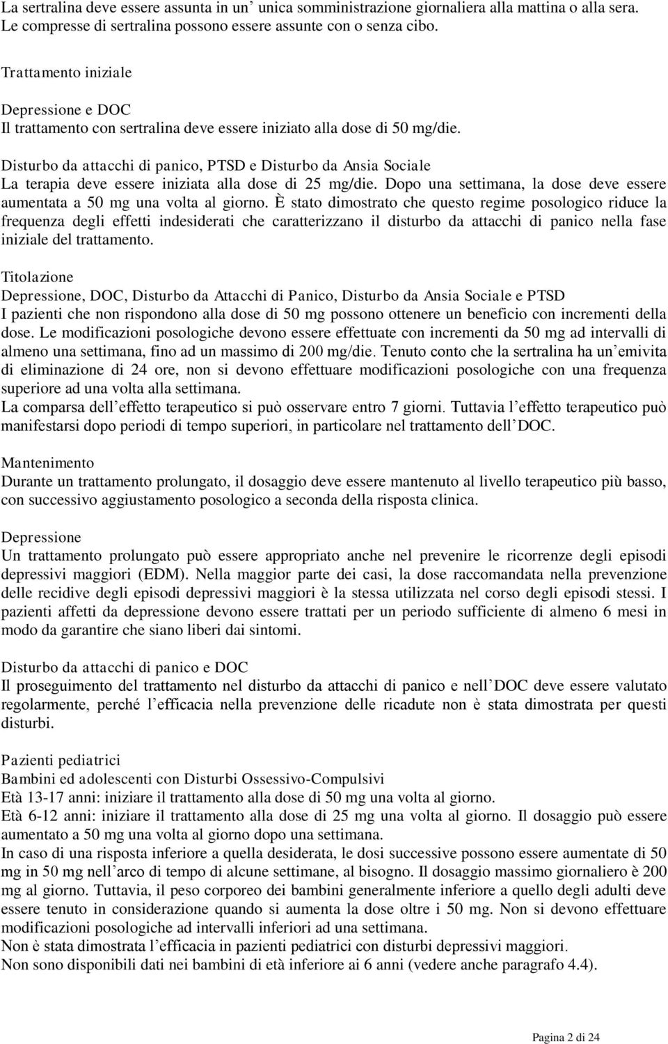 Disturbo da attacchi di panico, PTSD e Disturbo da Ansia Sociale La terapia deve essere iniziata alla dose di 25 mg/die. Dopo una settimana, la dose deve essere aumentata a 50 mg una volta al giorno.