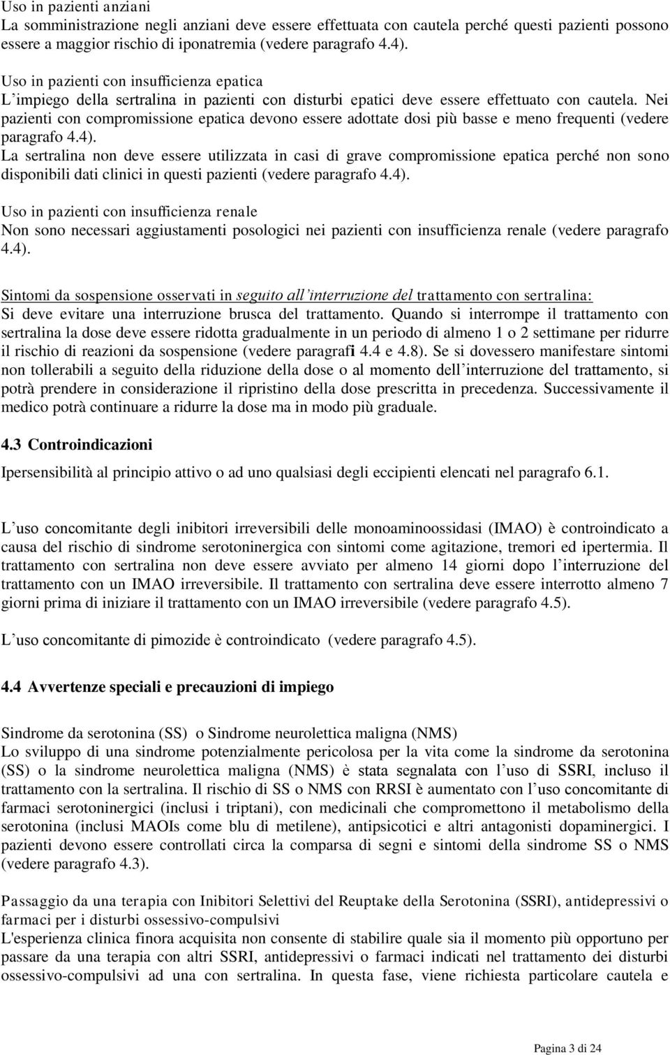 Nei pazienti con compromissione epatica devono essere adottate dosi più basse e meno frequenti (vedere paragrafo 4.4).