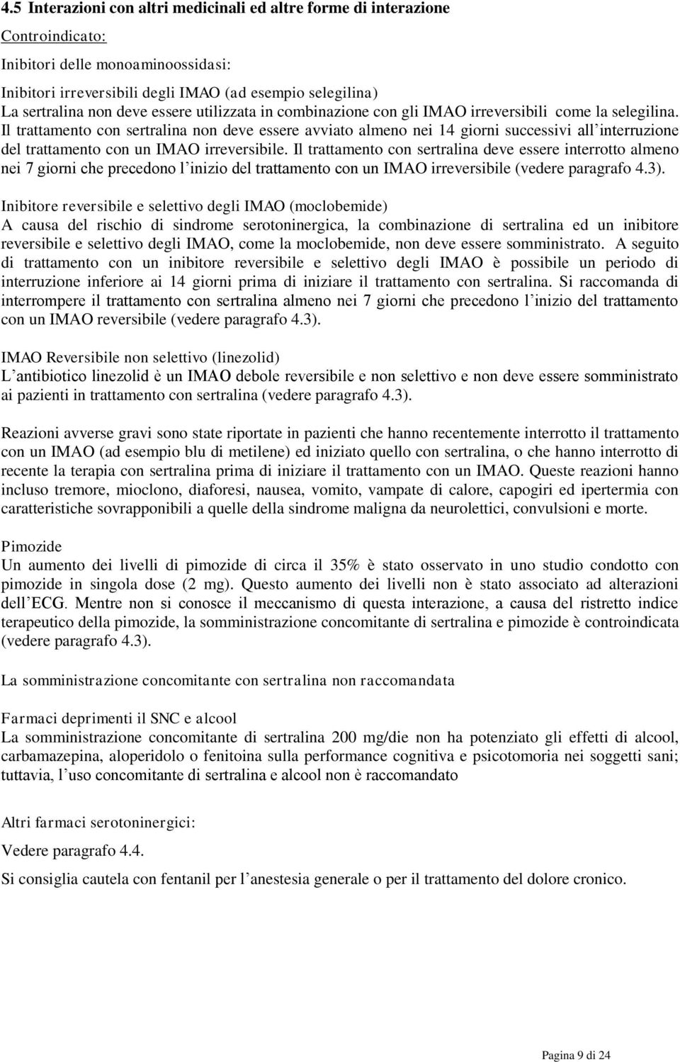 Il trattamento con sertralina non deve essere avviato almeno nei 14 giorni successivi all interruzione del trattamento con un IMAO irreversibile.