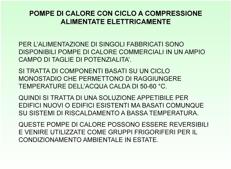 SI TRATTA DI COMPONENTI BASATI SU UN CICLO MONOSTADIO CHE PERMETTONO DI RAGGIUNGERE TEMPERATURE DELL ACQUA CALDA DI 50-60 C.