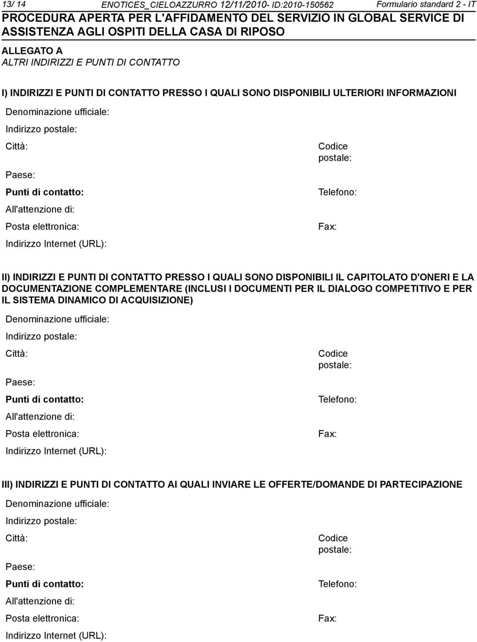 INDIRIZZI E PUNTI DI CONTATTO PRESSO I QUALI SONO DISPONIBILI IL CAPITOLATO D'ONERI E LA DOCUMENTAZIONE COMPLEMENTARE (INCLUSI I DOCUMENTI PER IL DIALOGO COMPETITIVO E PER IL SISTEMA DINAMICO DI