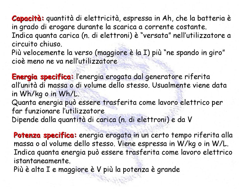 Più velocemente la verso (maggiore è la I) più ne spando in giro cioè meno ne va nell utilizzatore Energia specifica: l energia erogata dal generatore riferita all unità di massa o di volume dello