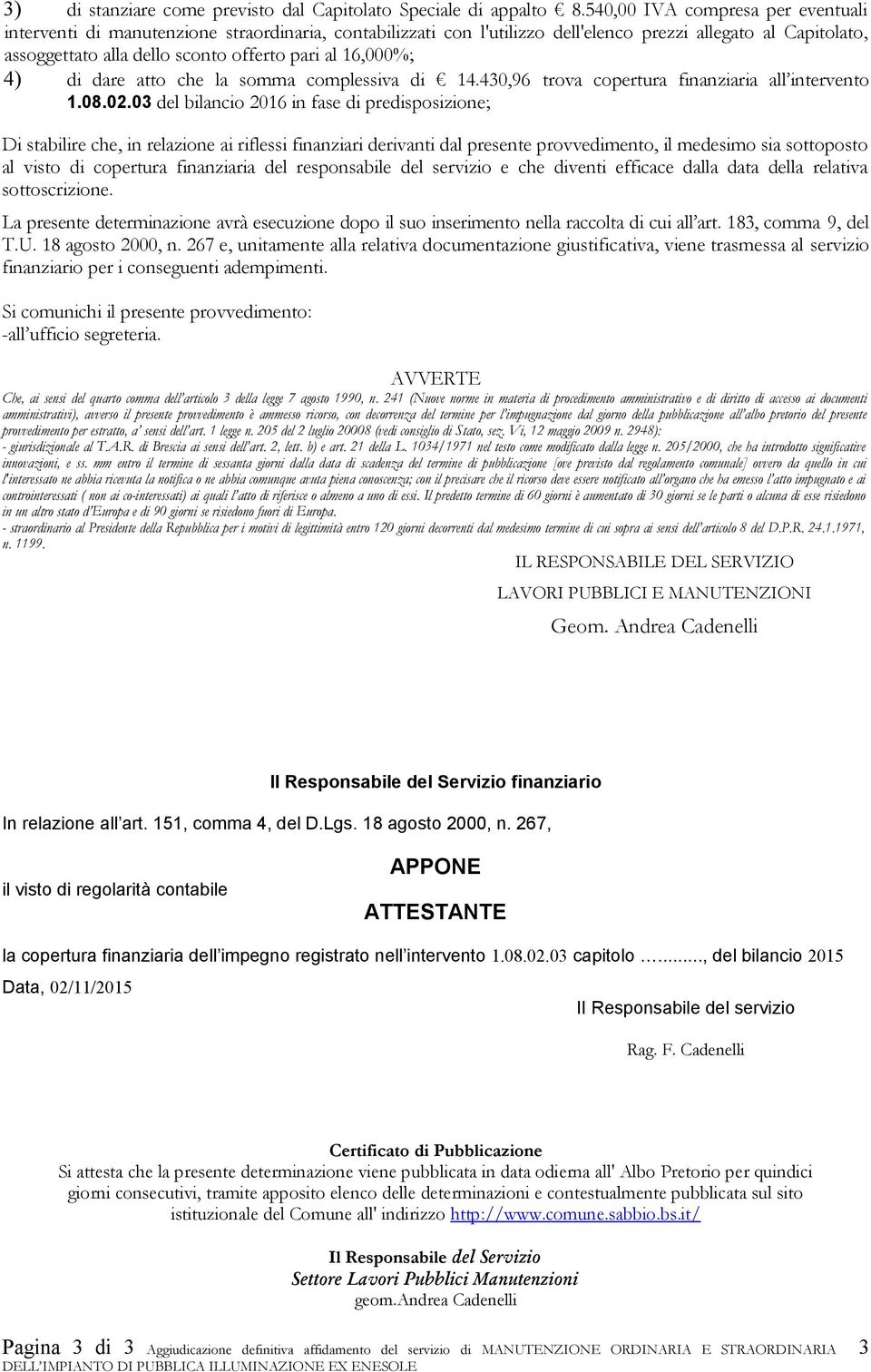 16,000%; 4) di dare atto che la somma complessiva di 14.430,96 trova copertura finanziaria all intervento 1.08.02.