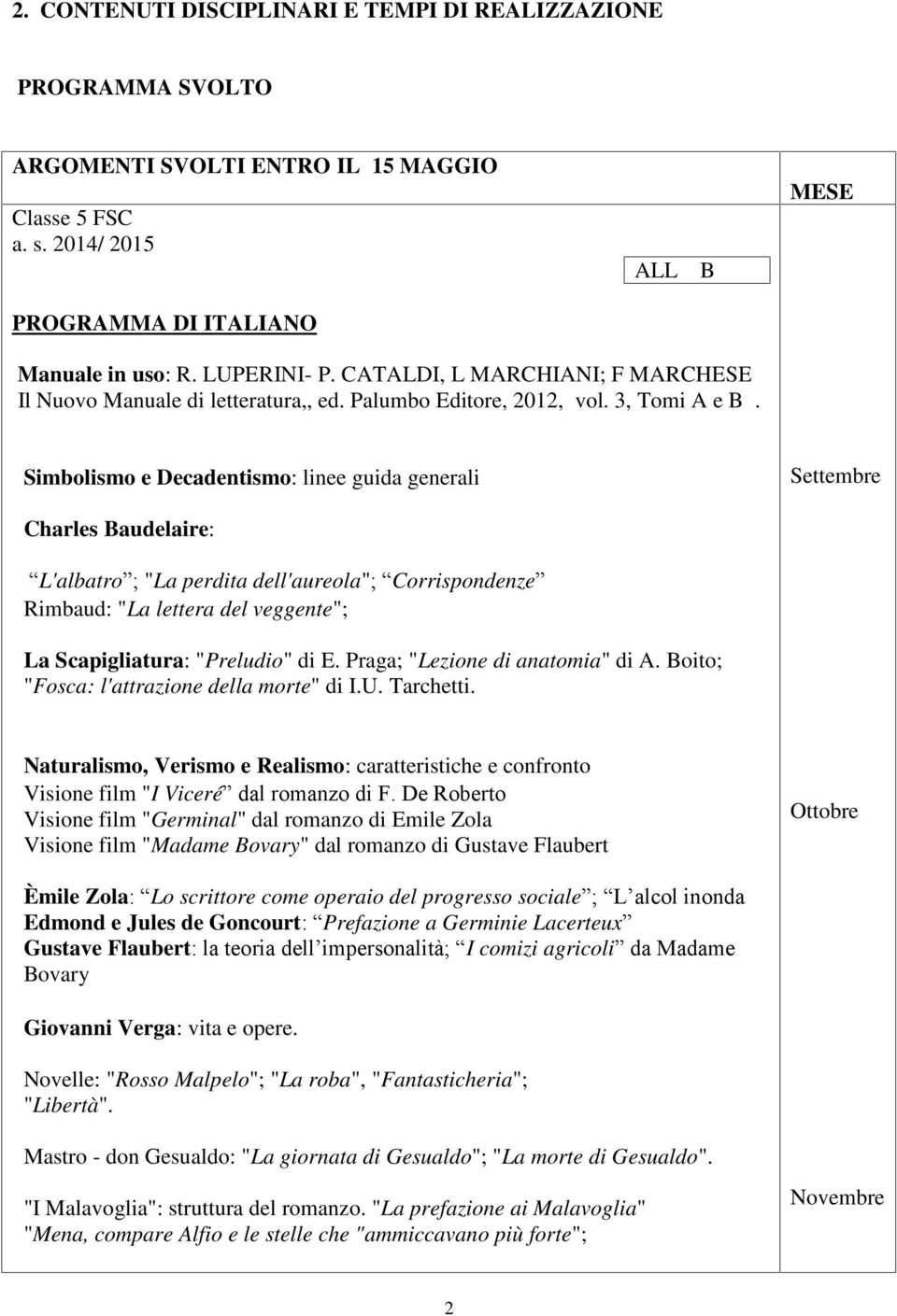 Simbolismo e Decadentismo: linee guida generali Settembre Charles Baudelaire: L'albatro ; "La perdita dell'aureola"; Corrispondenze Rimbaud: "La lettera del veggente"; La Scapigliatura: "Preludio" di