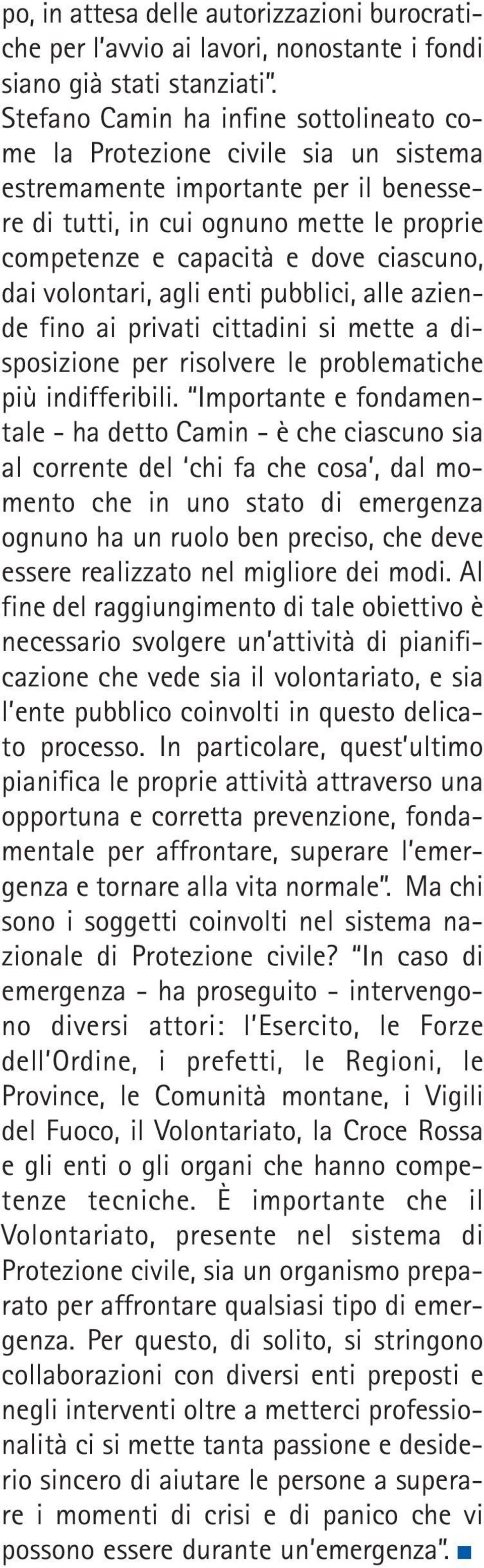 dai volontari, agli enti pubblici, alle aziende fino ai privati cittadini si mette a disposizione per risolvere le problematiche più indifferibili.