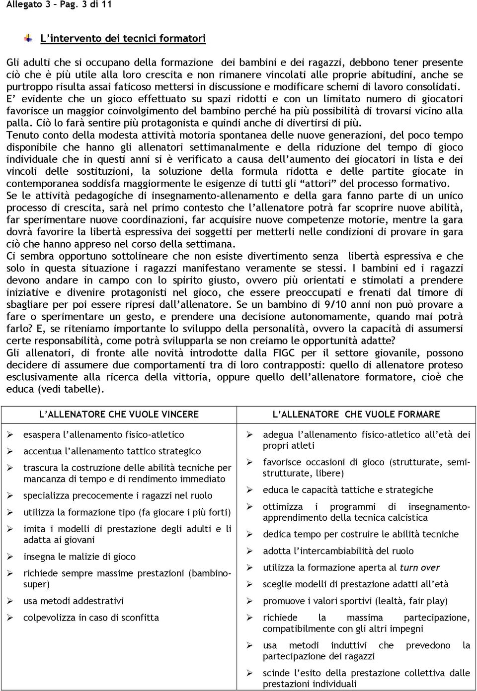 vincolati alle proprie abitudini, anche se purtroppo risulta assai faticoso mettersi in discussione e modificare schemi di lavoro consolidati.