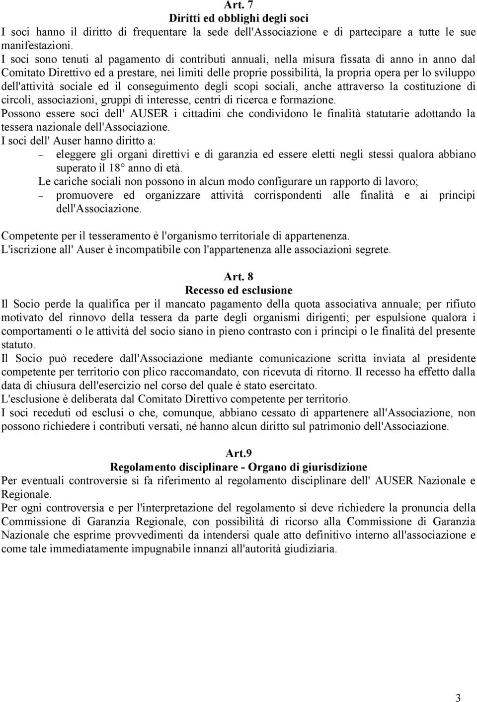 sviluppo dell'attività sociale ed il conseguimento degli scopi sociali, anche attraverso la costituzione di circoli, associazioni, gruppi di interesse, centri di ricerca e formazione.