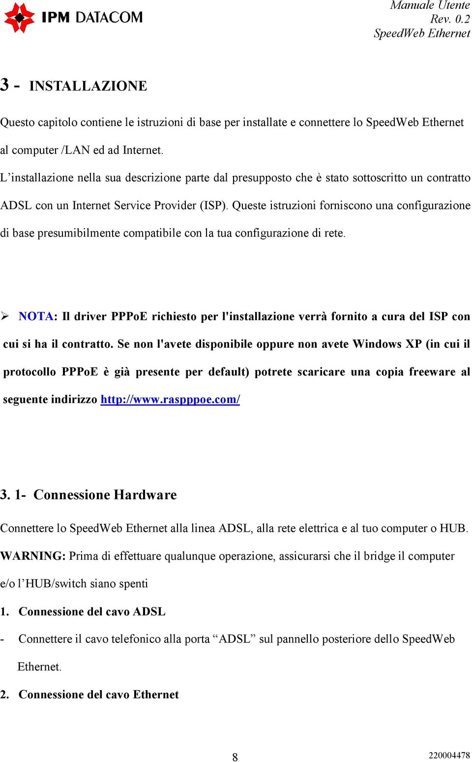 Queste istruzioni forniscono una configurazione di base presumibilmente compatibile con la tua configurazione di rete.