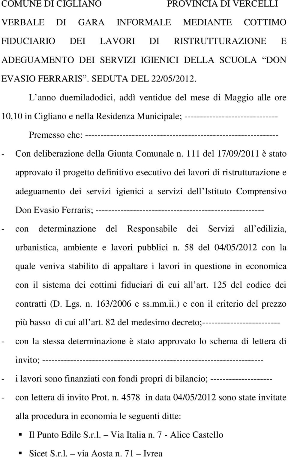 L anno duemiladodici, addì ventidue del mese di Maggio alle ore 10,10 in Cigliano e nella Residenza Municipale; ------------------------------ Premesso che: