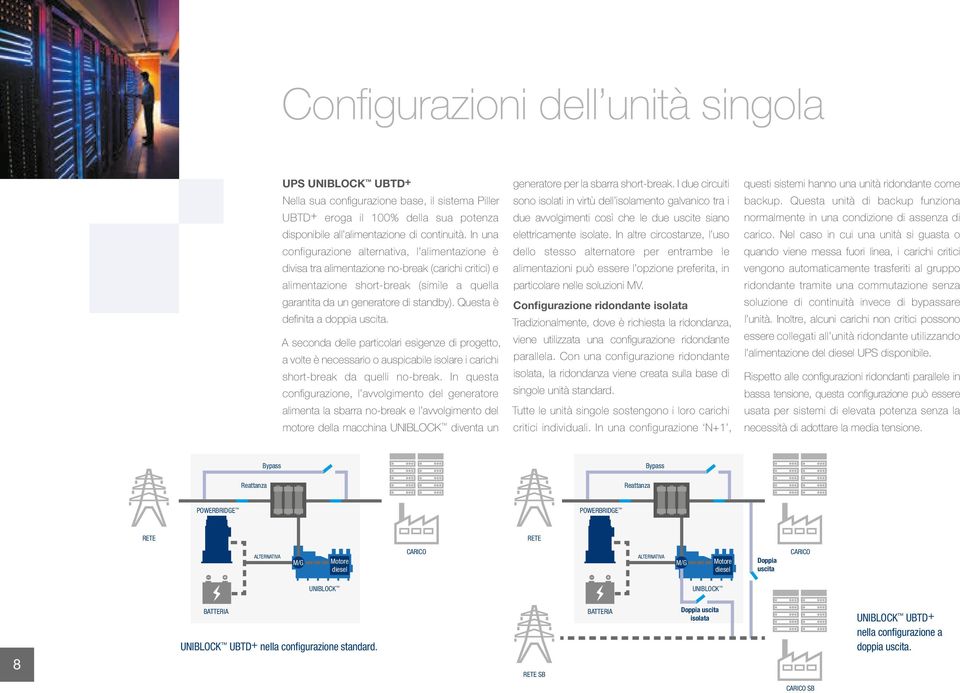 Questa è definita a doppia uscita. A seconda delle particolari esigenze di progetto, a volte è necessario o auspicabile isolare i carichi short-break da quelli no-break.