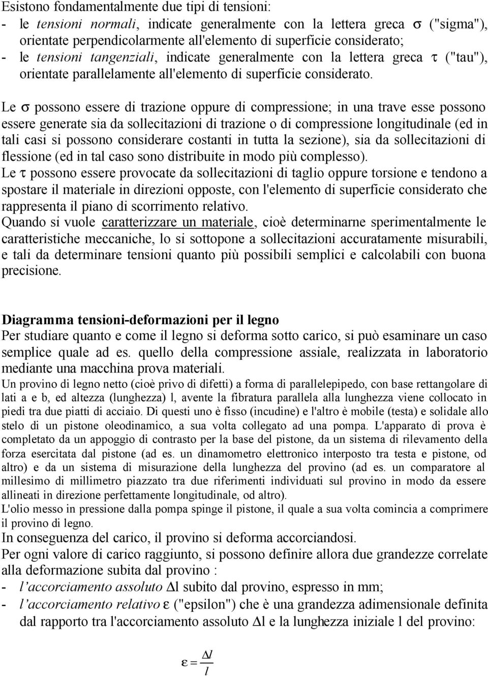 Le σ possono essere di trazione oppure di compressione; in una trave esse possono essere generate sia da sollecitazioni di trazione o di compressione longitudinale (ed in tali casi si possono