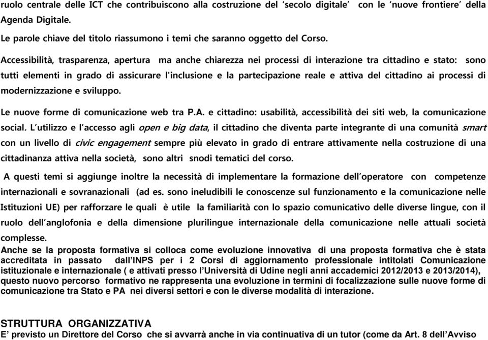 Accessibilità, trasparenza, apertura ma anche chiarezza nei processi di interazione tra cittadino e stato: sono tutti elementi in grado di assicurare l'inclusione e la partecipazione reale e attiva