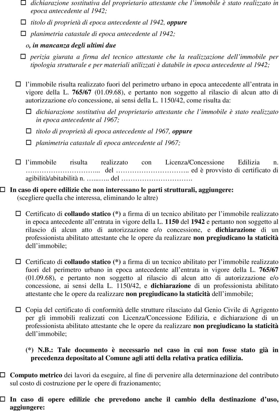 databile in epoca antecedente al 1942; l immobile risulta realizzato fuori del perimetro urbano in epoca antecedente all entrata in vigore della L. 765/67 (01.09.