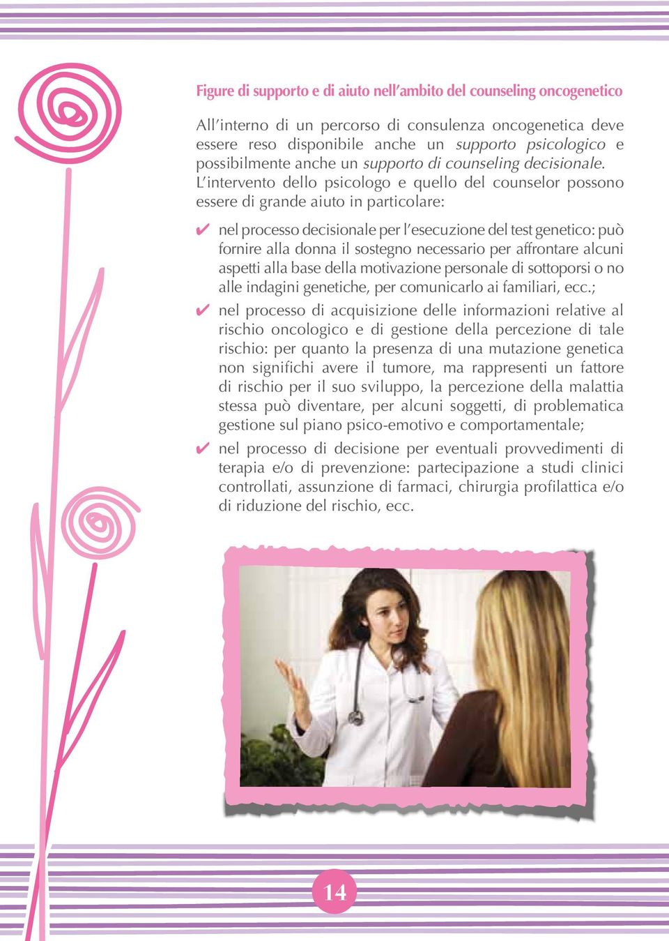 L intervento dello psicologo e quello del counselor possono essere di grande aiuto in particolare: 4 nel processo decisionale per l esecuzione del test genetico: può fornire alla donna il sostegno