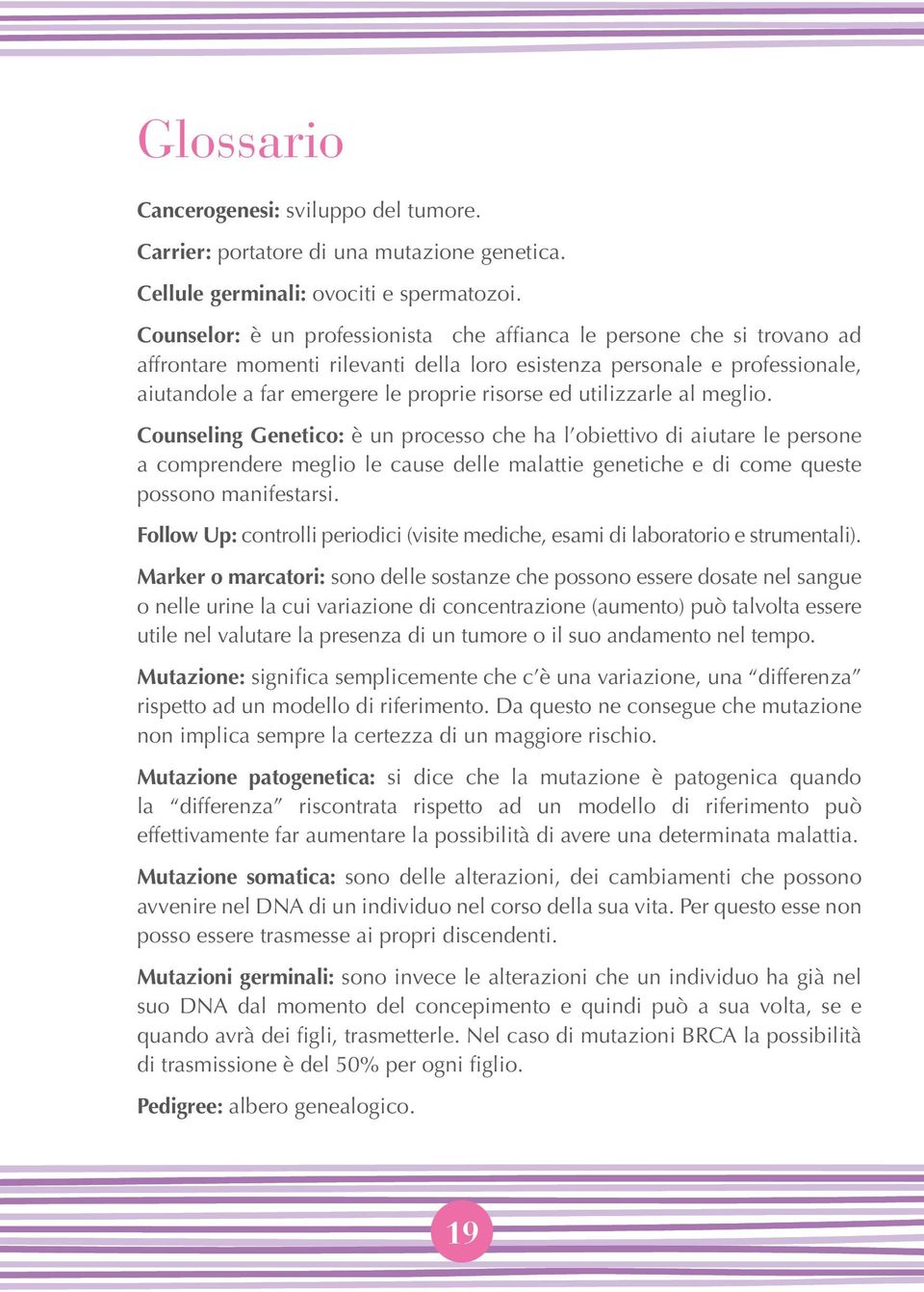 utilizzarle al meglio. Counseling Genetico: è un processo che ha l obiettivo di aiutare le persone a comprendere meglio le cause delle malattie genetiche e di come queste possono manifestarsi.