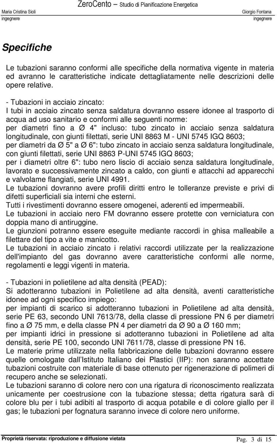 incluso: tubo zincato in acciaio senza saldatura longitudinale, con giunti filettati, serie UNI 8863 M - UNI 5745 IGQ 8603; per diametri da Ø 5" a Ø 6": tubo zincato in acciaio senza saldatura