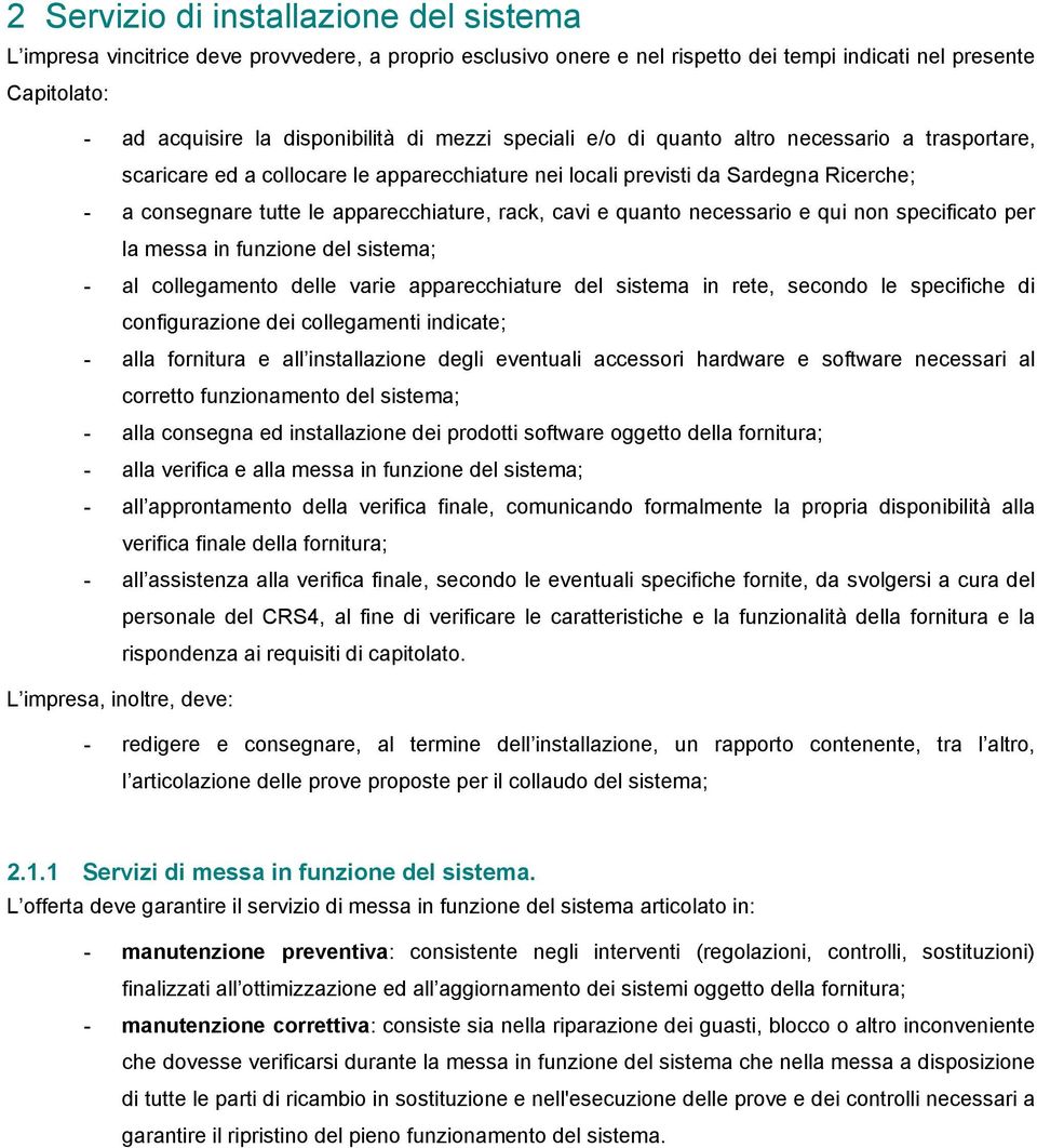 e quanto necessario e qui non specificato per la messa in funzione del sistema; - al collegamento delle varie apparecchiature del sistema in rete, secondo le specifiche di configurazione dei