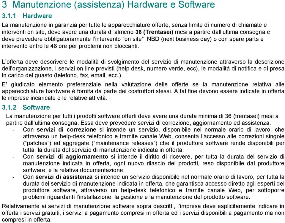 dall ultima consegna e deve prevedere obbligatoriamente l intervento on site NBD (next business day) o con spare parts e intervento entro le 48 ore per problemi non bloccanti.