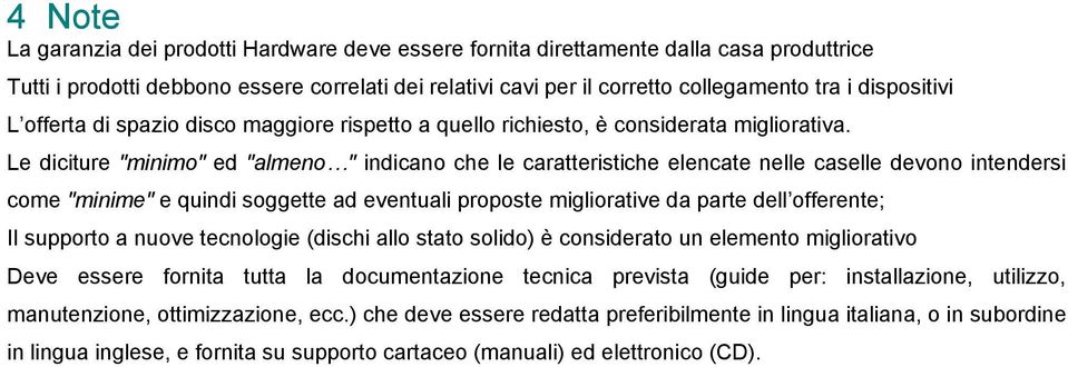 Le diciture "minimo" ed "almeno " indicano che le caratteristiche elencate nelle caselle devono intendersi come "minime" e quindi soggette ad eventuali proposte migliorative da parte dell offerente;